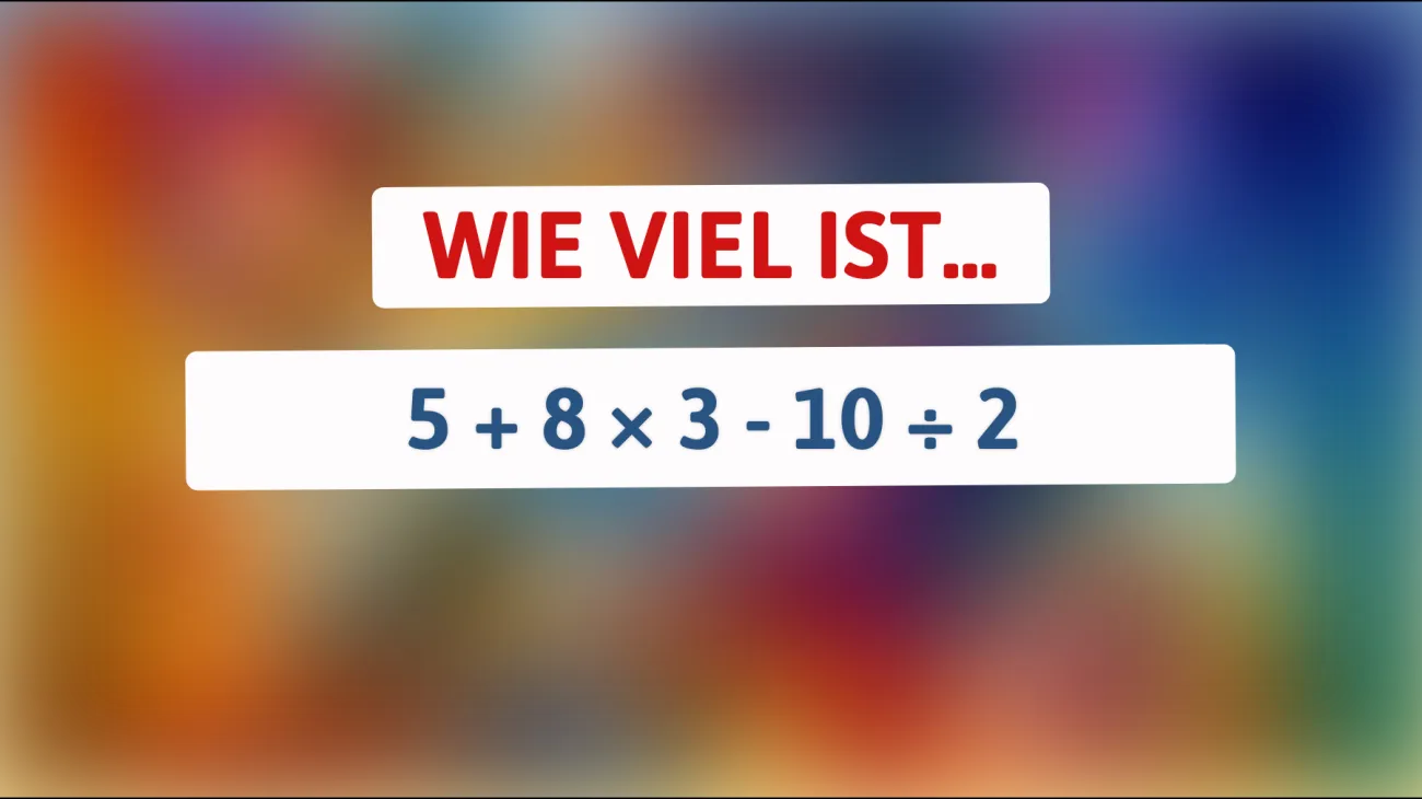 Nur 1% der Menschen kann dieses mathematische Rätsel lösen – Schaffst du es herauszufinden, wie viel 5 + 8 × 3 - 10 ÷ 2 ergibt?"